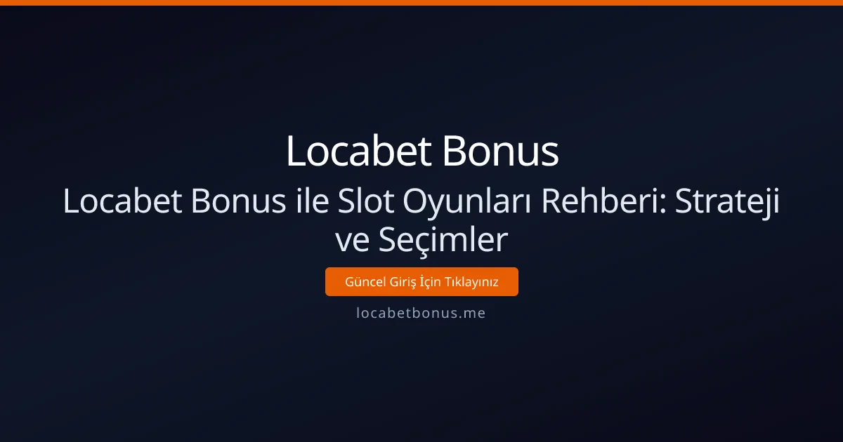 Locabet Bonus ile Slot Oyunları Rehberi: Strateji ve Seçimler